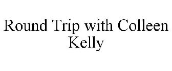 ROUND TRIP WITH COLLEEN KELLY