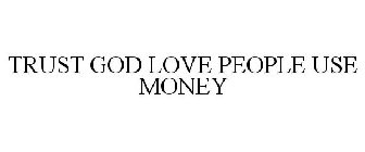 TRUST GOD LOVE PEOPLE USE MONEY