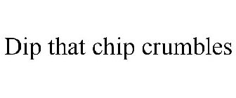 DIP THAT CHIP CRUMBLES