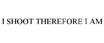 I SHOOT THEREFORE I AM