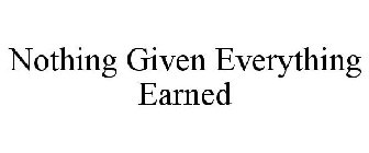 NOTHING GIVEN EVERYTHING EARNED