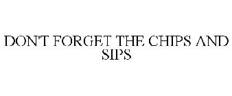 DON'T FORGET THE CHIPS AND SIPS