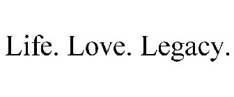 LIFE. LOVE. LEGACY.