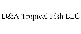 D&A TROPICAL FISH LLC