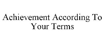 ACHIEVEMENT ACCORDING TO YOUR TERMS