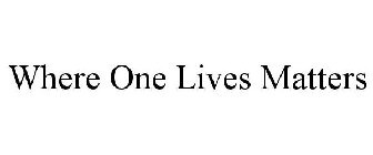WHERE ONE LIVES MATTERS