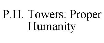 P.H. TOWERS: PROPER HUMANITY