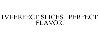IMPERFECT SLICES. PERFECT FLAVOR.