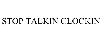STOP TALKIN CLOCKIN