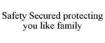 SAFETY SECURED PROTECTING YOU LIKE FAMILY