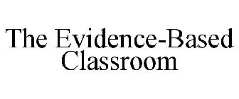 THE EVIDENCE-BASED CLASSROOM
