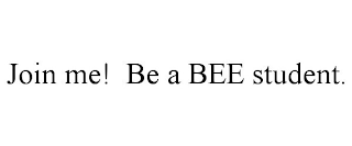 JOIN ME! BE A BEE STUDENT.