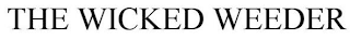 THE WICKED WEEDER