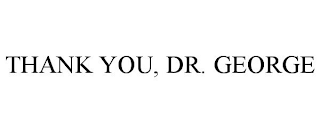 THANK YOU, DR. GEORGE