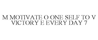 M MOTIVATE O ONE SELF TO V VICTORY E EVERY DAY 7