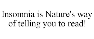 INSOMNIA IS NATURE'S WAY OF TELLING YOU TO READ!