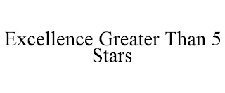 EXCELLENCE GREATER THAN 5 STARS