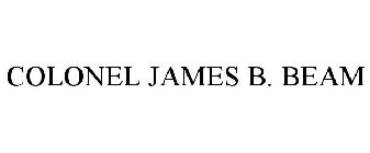 COLONEL JAMES B. BEAM
