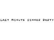 LAST MINUTE DINNER PARTY