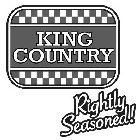 KING COUNTRY RIGHTLY SEASONED!
