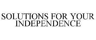 SOLUTIONS FOR YOUR INDEPENDENCE