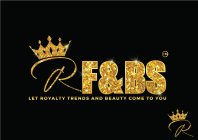 F&BS LET ROYALTY TRENDS AND BEAUTY COME TO YOU
