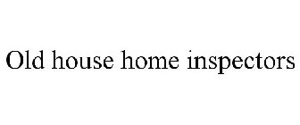 OLD HOUSE HOME INSPECTORS