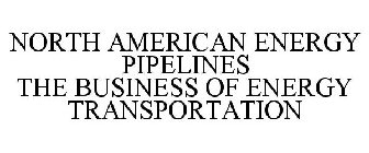 NORTH AMERICAN ENERGY PIPELINES THE BUSINESS OF ENERGY TRANSPORTATION