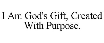 I AM GOD'S GIFT, CREATED WITH PURPOSE.