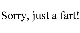 SORRY, JUST A FART!