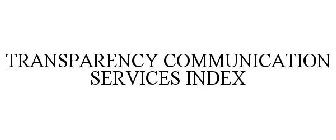 TRANSPARENCY COMMUNICATION SERVICES INDEX