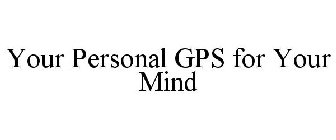 YOUR PERSONAL GPS FOR YOUR MIND