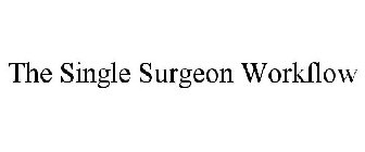 THE SINGLE SURGEON WORKFLOW