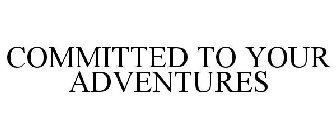 COMMITTED TO YOUR ADVENTURES