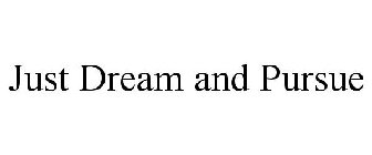JUST DREAM AND PURSUE