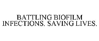 BATTLING BIOFILM INFECTIONS. SAVING LIVES.