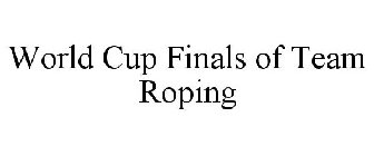 WORLD CUP FINALS OF TEAM ROPING