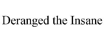 DERANGED THE INSANE