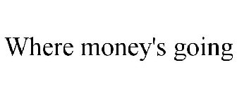 WHERE MONEY'S GOING