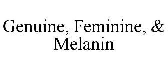 GENUINE, FEMININE, & MELANIN