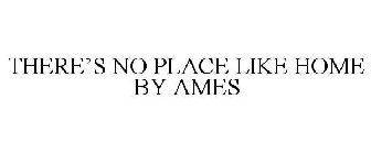 THERE'S NO PLACE LIKE HOME BY AMES