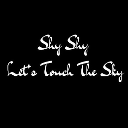 SHY SHY LET'S TOUCH THE SKY