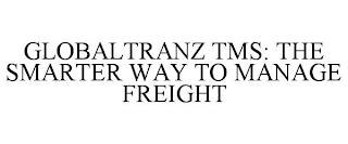 GLOBALTRANZ TMS: THE SMARTER WAY TO MANAGE FREIGHT