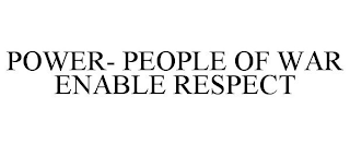 POWER- PEOPLE OF WAR ENABLE RESPECT