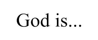 GOD IS...