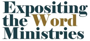 EXPOSITING THE WORD MINISTRIES