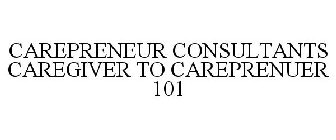 CAREPRENEUR CONSULTANTS CAREGIVER TO CAREPRENUER 101