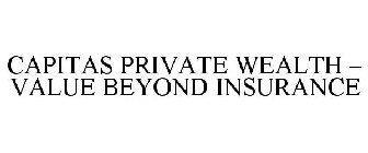 CAPITAS PRIVATE WEALTH  VALUE BEYOND INSURANCE