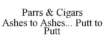 PARRS & CIGARS ASHES TO ASHES... PUTT TO PUTT