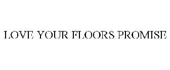 LOVE YOUR FLOORS PROMISE